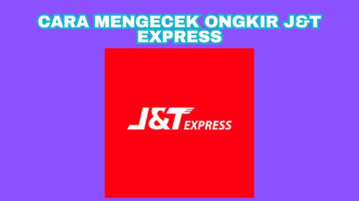 Cara Mengecek Ongkir J&T Express